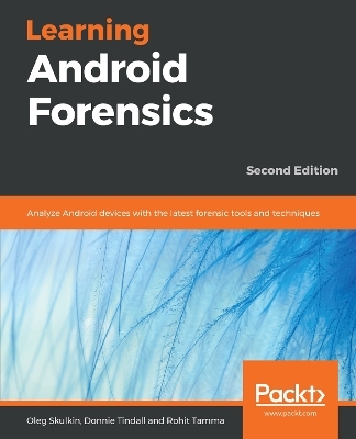 Learning Android Forensics - Oleg Skulkin, Donnie Tindall, Rohit Tamma