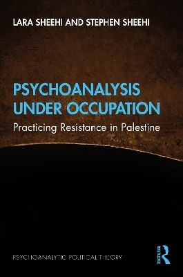 Psychoanalysis Under Occupation - Lara Sheehi, Stephen Sheehi