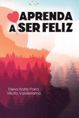 Aprenda a Ser Feliz - Elena Batriz Parra,  Viliulfo