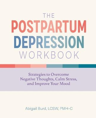 The Postpartum Depression Workbook - Abigail Burd LCSW PMH-C