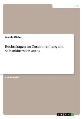 Rechtsfragen im Zusammenhang mit selbstfahrenden Autos - Jasmin Kiefer