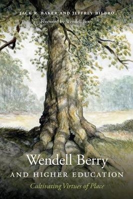 Wendell Berry and Higher Education - Jack R. Baker, Jeffrey Bilbro, Wendell Berry