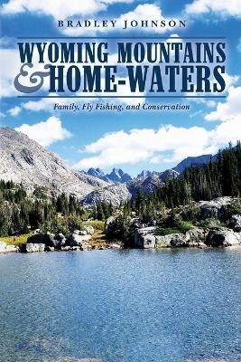 Wyoming Mountains & Home-waters - Bradley Johnson