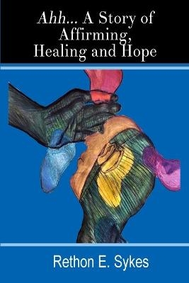 Ahh...A Story of Affirming, Healing and Hope - Rethon Sykes