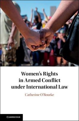 Women's Rights in Armed Conflict under International Law - Catherine O'Rourke