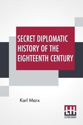 Secret Diplomatic History Of The Eighteenth Century - Karl Marx