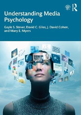 Understanding Media Psychology - Gayle S. Stever, David C. Giles, J. David Cohen, Mary E. Myers