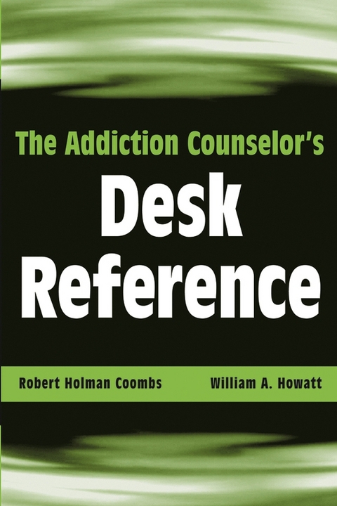 The Addiction Counselor's Desk Reference - Robert Holman Coombs, William A. Howatt