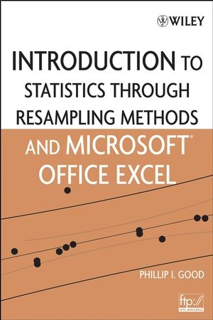 Introduction to Statistics Through Resampling Methods and Microsoft Office Excel - Phillip I. Good