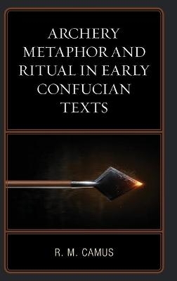 Archery Metaphor and Ritual in Early Confucian Texts - Rina Marie Camus