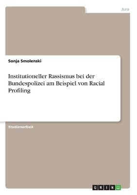 Institutioneller Rassismus bei der Bundespolizei am Beispiel von Racial Profiling - Sonja Smolenski