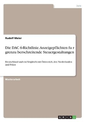 Die DAC 6-Richtlinie. Anzeigepflichten fÃ¼r grenzÃ¼berschreitende Steuergestaltungen - Rudolf Meier