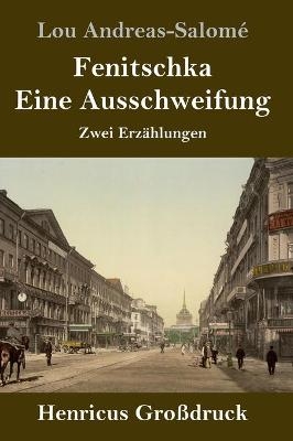 Fenitschka / Eine Ausschweifung (GroÃdruck) - Lou Andreas-SalomÃ©