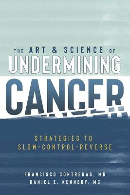 The Art & Science of Undermining Cancer - Daniel E Kennedy MC, Francisco Contreras