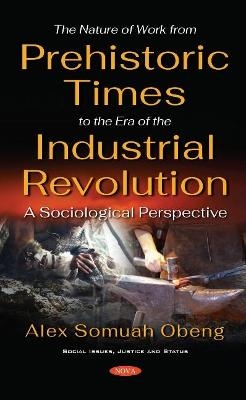 The Nature of Work from Prehistoric Times to the Era of the Industrial Revolution - Alex Somuah Obeng