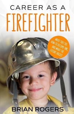 Career As A Firefighter - Rogers Brian