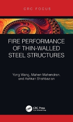 Fire Performance of Thin-Walled Steel Structures - Yong Wang, Mahen Mahendran, Ashkan Shahbazian