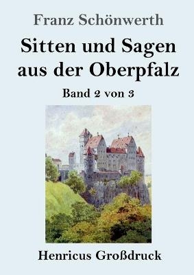 Sitten und Sagen aus der Oberpfalz (Großdruck) - Franz Schönwerth