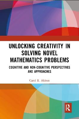 Unlocking Creativity in Solving Novel Mathematics Problems - Carol Aldous