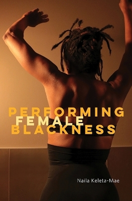 Performing Female Blackness - Naila Keleta-Mae