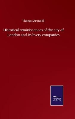 Historical reminiscences of the city of London and its livery companies - Thomas Arundell