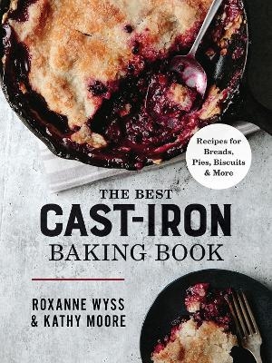 The Best Cast-Iron Baking Book - Roxanne Wyss, Kathy Moore