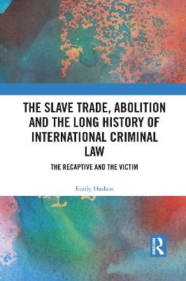 The Slave Trade, Abolition and the Long History of International Criminal Law - Emily Haslam