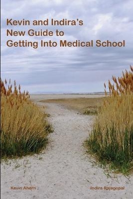 Kevin and Indira's New Guide to Getting Into Medical School - Kevin Ahern, Indira Rajagopal