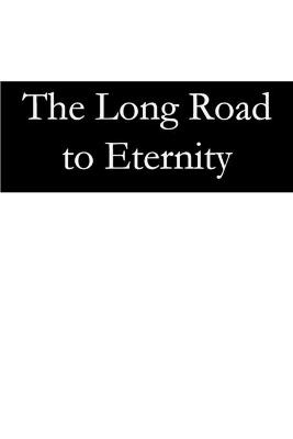 The Long Road to Eternity - Timothy W Ehrlich