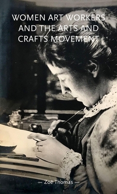 Women Art Workers and the Arts and Crafts Movement - Zoë Thomas