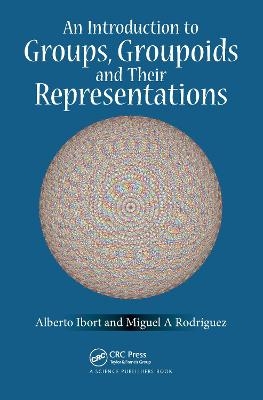 An Introduction to Groups, Groupoids and Their Representations - Alberto Ibort, Miguel A. Rodriguez