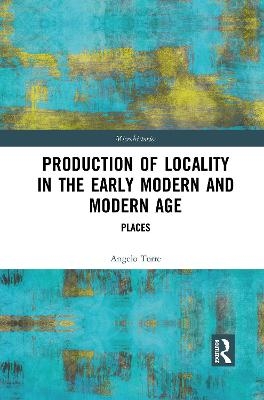 Production of Locality in the Early Modern and Modern Age - Angelo Torre