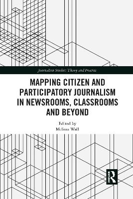 Mapping Citizen and Participatory Journalism in Newsrooms, Classrooms and Beyond - 