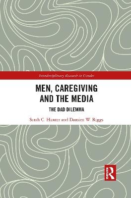 Men, Caregiving and the Media - Sarah C. Hunter, Damien W. Riggs