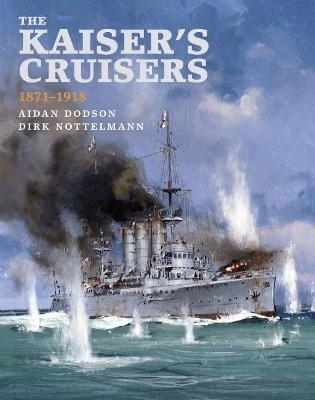 The Kaiser's Cruisers 1871-1918 - Aiden Dodson, Dirk Nottelmann