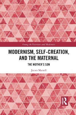 Modernism, Self-Creation, and the Maternal - James Martell