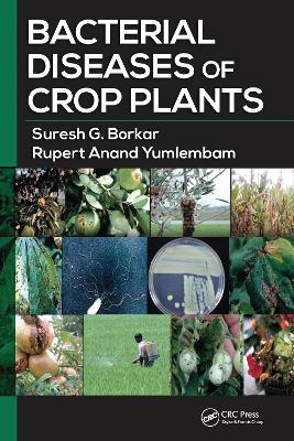 Bacterial Diseases of Crop Plants - Suresh G. Borkar, Rupert Anand Yumlembam