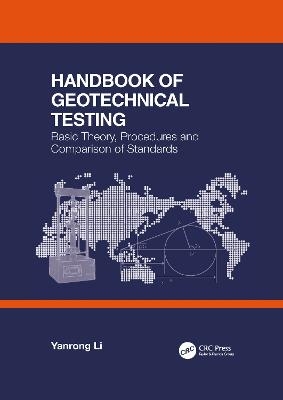 Handbook of Geotechnical Testing: Basic Theory, Procedures and Comparison of Standards - Yanrong Li