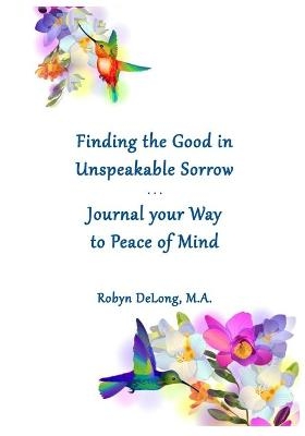 Finding the Good in Unspeakable Sorrow - Robyn DeLong