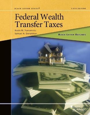 Black Letter Outline on Federal Wealth Transfer Taxes - Kevin M. Yamamoto, Samuel A. Donaldson