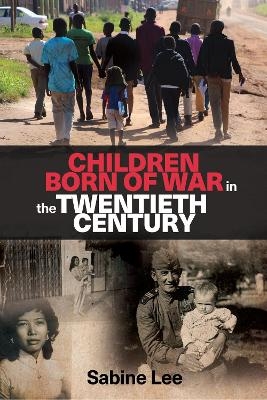 Children Born of War in the Twentieth Century - Sabine Lee