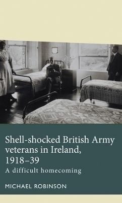 Shell-Shocked British Army Veterans in Ireland, 1918-39 - Michael Robinson