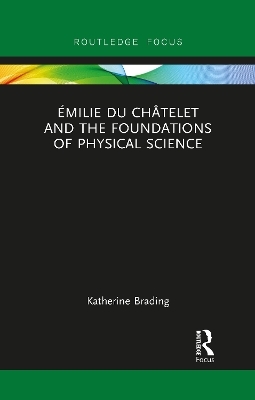 Émilie Du Châtelet and the Foundations of Physical Science - Katherine Brading