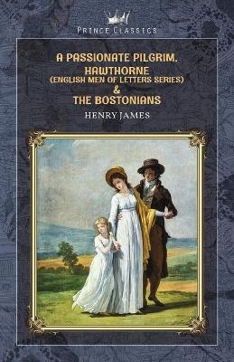 A Passionate Pilgrim, Hawthorne (English Men of Letters Series) & The Bostonians - Henry James