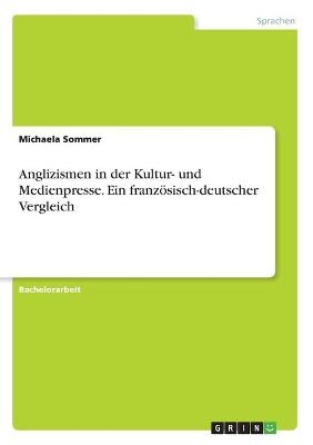 Anglizismen in der Kultur- und Medienpresse. Ein franzÃ¶sisch-deutscher Vergleich - Michaela Sommer