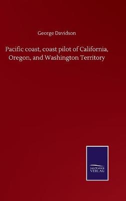 Pacific coast, coast pilot of California, Oregon, and Washington Territory - George Davidson