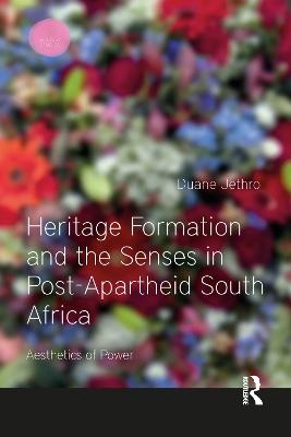 Heritage Formation and the Senses in Post-Apartheid South Africa - Duane Jethro