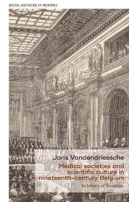 Medical Societies and Scientific Culture in Nineteenth-Century Belgium - Joris Vandendriessche