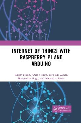 Internet of Things with Raspberry Pi and Arduino - Rajesh Singh, Anita Gehlot, Lovi Raj Gupta, Bhupendra Singh, Mahendra Swain