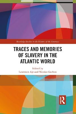 Traces and Memories of Slavery in the Atlantic World - 